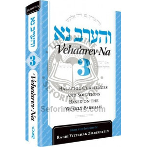 Veha'arev Na, Volume 3Halachic Challenges And Solutions Based On The Weekly Parshah Based On The Shiurim Of Rav Yitzchok Zilberstein   