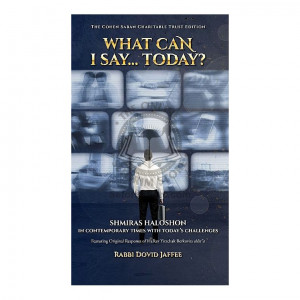 What Can I Say....Today?
Shmiras Halashon In Contemporary Times With Today's Challenges

