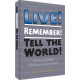 Live! Remember! Tell The World!